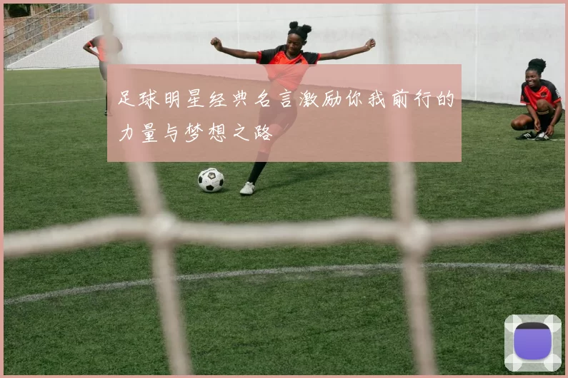 足球明星经典名言激励你我前行的力量与梦想之路