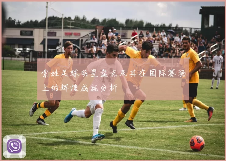 索姓足球明星盘点及其在国际赛场上的辉煌成就分析