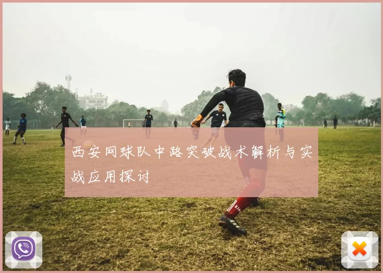 西安网球队中路突破战术解析与实战应用探讨
