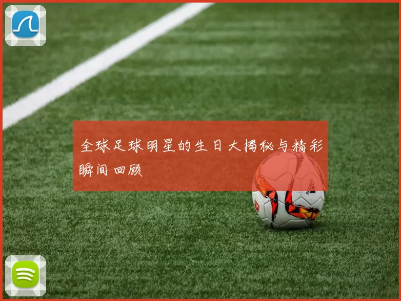全球足球明星的生日大揭秘与精彩瞬间回顾