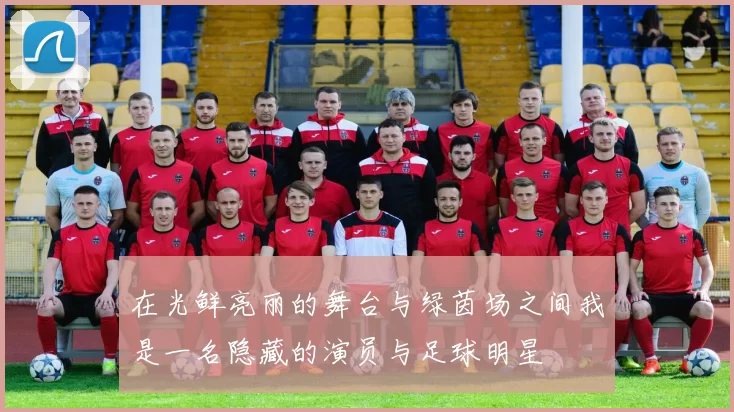 在光鲜亮丽的舞台与绿茵场之间我是一名隐藏的演员与足球明星