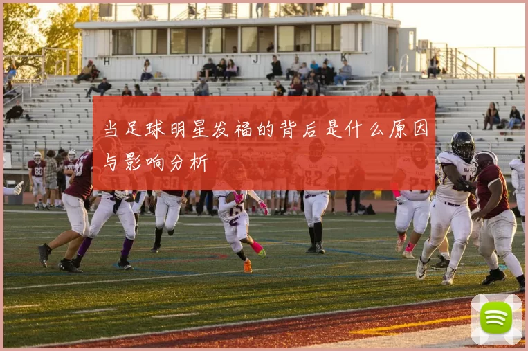 当足球明星发福的背后是什么原因与影响分析