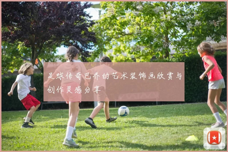 足球传奇巴乔的艺术装饰画欣赏与创作灵感分享