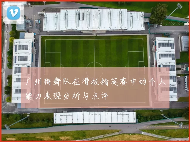 广州街舞队在滑板精英赛中的个人能力表现分析与点评