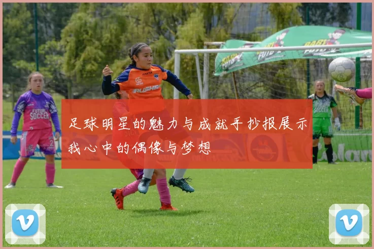 足球明星的魅力与成就手抄报展示我心中的偶像与梦想