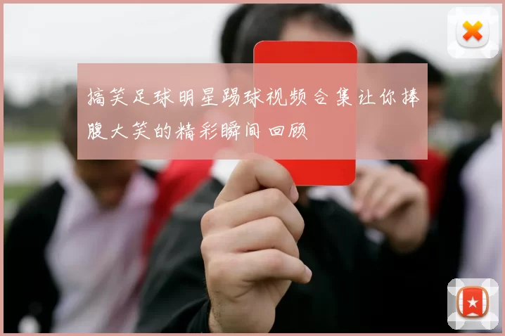搞笑足球明星踢球视频合集让你捧腹大笑的精彩瞬间回顾