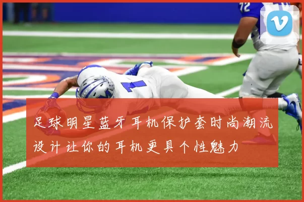 足球明星蓝牙耳机保护套时尚潮流设计让你的耳机更具个性魅力