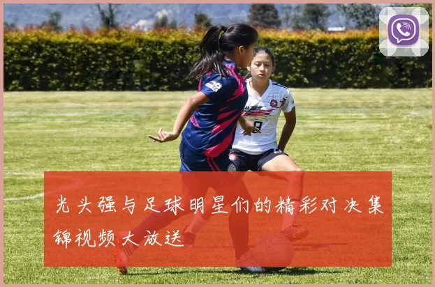 光头强与足球明星们的精彩对决集锦视频大放送