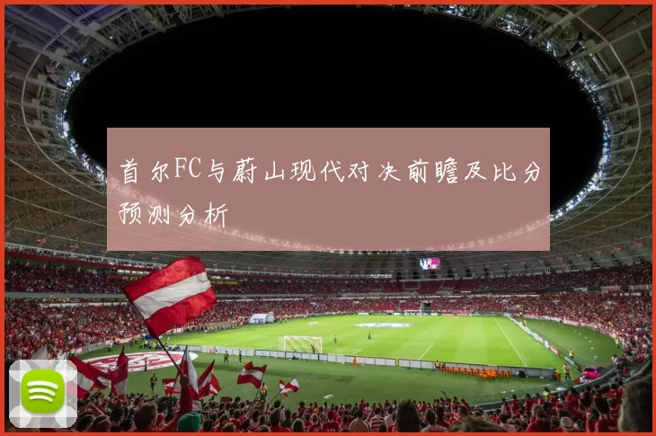 首尔FC与蔚山现代对决前瞻及比分预测分析