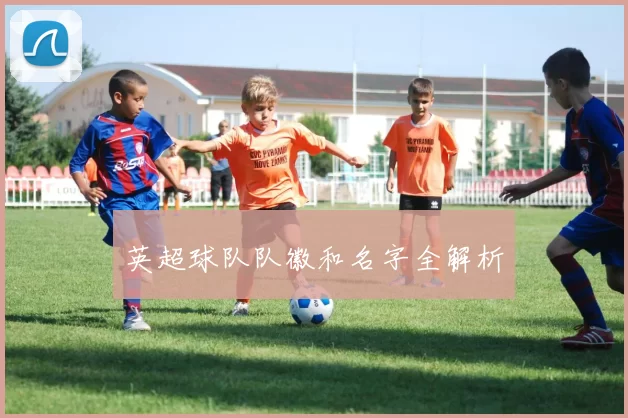 英超球队队徽和名字全解析
