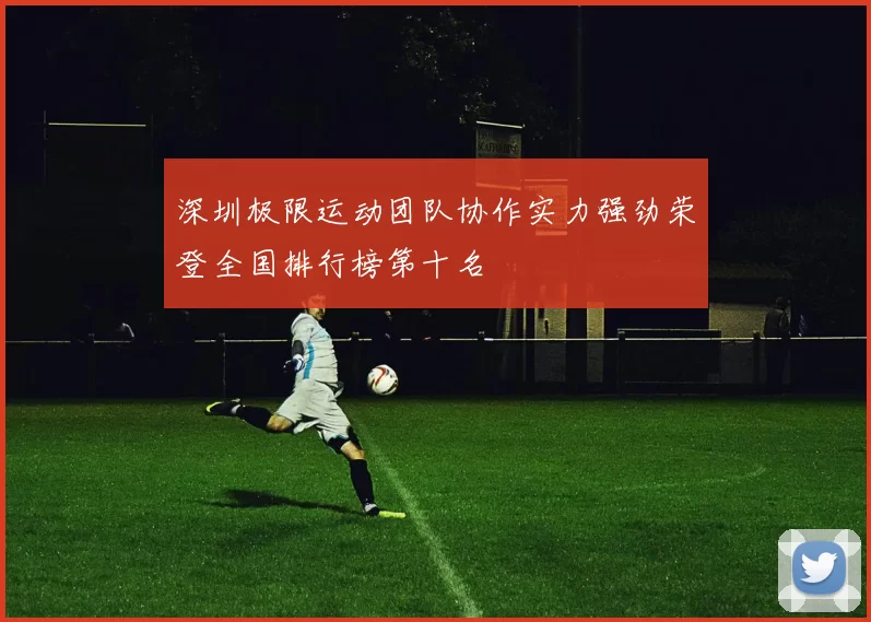 深圳极限运动团队协作实力强劲荣登全国排行榜第十名