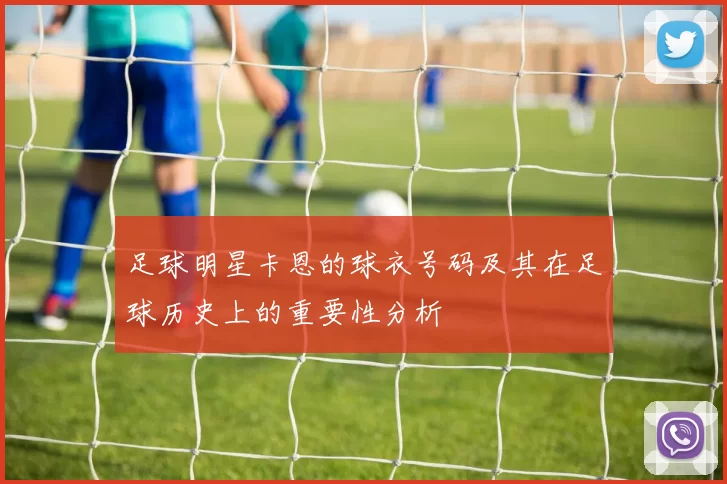 足球明星卡恩的球衣号码及其在足球历史上的重要性分析