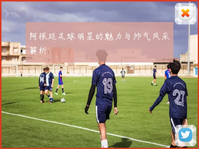 阿根廷足球明星的魅力与帅气风采解析