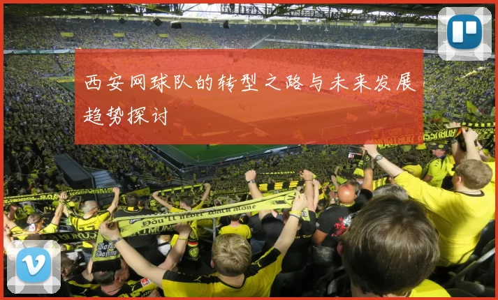 西安网球队的转型之路与未来发展趋势探讨
